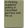 Re-Thinking Academic Politics In (Re)Unified Germany And The Us door John A. Weaver