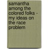 Samantha Among the Colored Folks - My Ideas on the Race Problem door Josiah Allen'S. Wife
