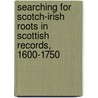 Searching For Scotch-Irish Roots In Scottish Records, 1600-1750 door Kit Dobson