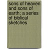 Sons Of Heaven And Sons Of Earth; A Series Of Biblical Sketches door Henry Drury Cust Nunn