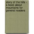 Story Of The Hills - A Book About Mountains For General Readers