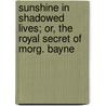 Sunshine In Shadowed Lives; Or, The Royal Secret Of Morg. Bayne by Richard S. Martin