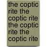 The Coptic Rite the Coptic Rite the Coptic Rite the Coptic Rite door Archdale King