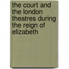 The Court And The London Theatres During The Reign Of Elizabeth by Thornton Shirley Graves
