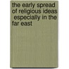 The Early Spread Of Religious Ideas  Especially In The Far East door Joseph Edkins