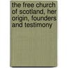 The Free Church Of Scotland, Her Origin, Founders And Testimony door Peter Bayne