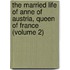 The Married Life Of Anne Of Austria, Queen Of France (Volume 2)