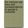 The Mexican War Diary and Correspondence of George B. McClellan door George B. McClellan