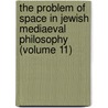 The Problem Of Space In Jewish Mediaeval Philosophy (Volume 11) door Israel Efros