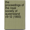 The Proceedings of the Royal Society of Queensland V9-12 (1893) by Society Of Royal Society of Queensland