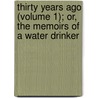 Thirty Years Ago (Volume 1); Or, The Memoirs Of A Water Drinker by William Dunlap