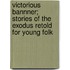 Victorious Bannner; Stories Of The Exodus Retold For Young Folk
