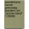 Wanderkarte Harzer Grenzweg - Wandern am "Grünen Band" 1:25000 door Onbekend