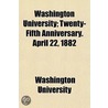 Washington University; Twenty-Fifth Anniversary. April 22, 1882 door Washington University