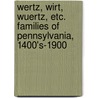 Wertz, Wirt, Wuertz, Etc. Families Of Pennsylvania, 1400's-1900 by Carolyn C. Choppin