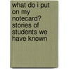 What Do I Put On My Notecard? Stories Of Students We Have Known by Tom Walton
