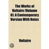 Works Of Voltaire (Volume 6); A Contemporary Version With Notes door Voltaire