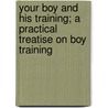 Your Boy And His Training; A Practical Treatise On Boy Training door Edwin Seward Puller