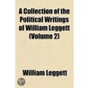 A Collection Of The Political Writings Of William Leggett (V. 2) door William Leggett