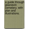 A Guide Through Glasnevin Cemetery. With Plan And Illustrations. by anon.
