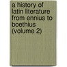 A History Of Latin Literature From Ennius To Boethius (Volume 2) by George Augustus Simcox