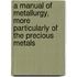 A Manual Of Metallurgy, More Particularly Of The Precious Metals