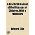 A Practical Manual Of The Diseases Of Children, With A Formulary