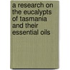 A Research On The Eucalypts Of Tasmania And Their Essential Oils door R.T. Baker
