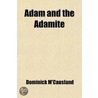 Adam And The Adamite; Or, The Harmony Of Scripture And Ethnology door Dominick Maccausland