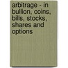 Arbitrage - In Bullion, Coins, Bills, Stocks, Shares and Options door Henry Deutsch