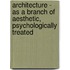 Architecture - As A Branch Of Aesthetic, Psychologically Treated