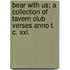 Bear With Us; A Collection Of Tavern Club Verses Anno T. C. Xxi.