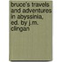 Bruce's Travels And Adventures In Abyssinia, Ed. By J.M. Clingan