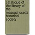 Catalogue Of The Library Of The Massachusetts Historical Society