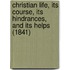 Christian Life, Its Course, Its Hindrances, And Its Helps (1841)