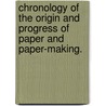 Chronology Of The Origin And Progress Of Paper And Paper-Making. door Joel Munsell