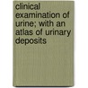 Clinical Examination Of Urine; With An Atlas Of Urinary Deposits door Lindley Scott