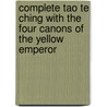 Complete Tao Te Ching With The Four Canons Of The Yellow Emperor by Professor Jody Gladding