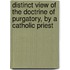 Distinct View Of The Doctrine Of Purgatory, By A Catholic Priest