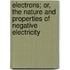 Electrons; Or, The Nature And Properties Of Negative Electricity