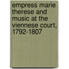 Empress Marie Therese and Music at the Viennese Court, 1792-1807 by John Rice