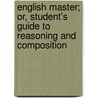 English Master; Or, Student's Guide To Reasoning And Composition door William Banks