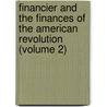 Financier And The Finances Of The American Revolution (Volume 2) by William Graham Sumner