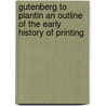 Gutenberg to Plantin an Outline of the Early History of Printing by George Parker Winship