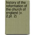 History Of The Reformation Of The Church Of England (V. 2,Pt. 2)