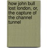 How John Bull Lost London, Or, The Capture Of The Channel Tunnel by Grip