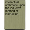 Intellectual Arithmetic Upon The Inductive Method Of Instruction by Warren Colburn