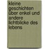 Kleine Geschichten über Enkel und andere Lichtblicke des Lebens