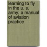 Learning To Fly In The U. S. Army; A Manual Of Aviation Practice by Elisha Noel Fales