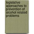 Legislative Approaches To Prevention Of Alcohol Related Problems